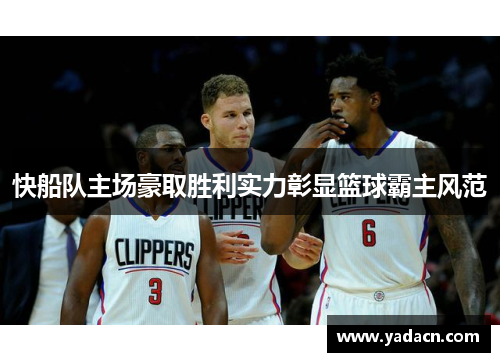 快船队主场豪取胜利实力彰显篮球霸主风范