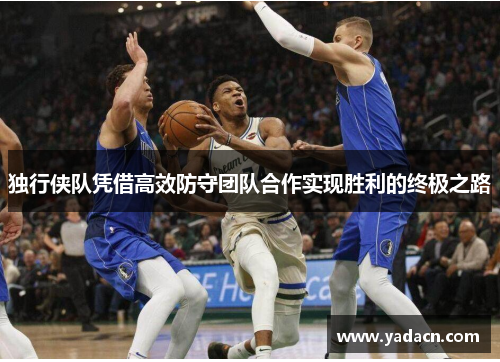独行侠队凭借高效防守团队合作实现胜利的终极之路