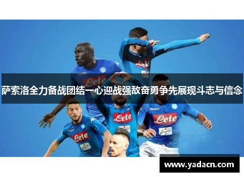 萨索洛全力备战团结一心迎战强敌奋勇争先展现斗志与信念 萨索洛全力备战团结一心迎战强敌奋勇争先展现斗志与信念