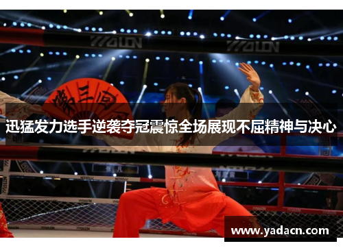迅猛发力选手逆袭夺冠震惊全场展现不屈精神与决心