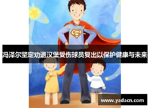 冯泽尔坚定劝退汉堡受伤球员复出以保护健康与未来