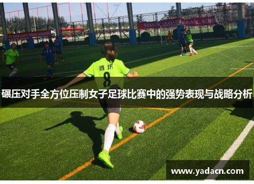 碾压对手全方位压制女子足球比赛中的强势表现与战略分析
