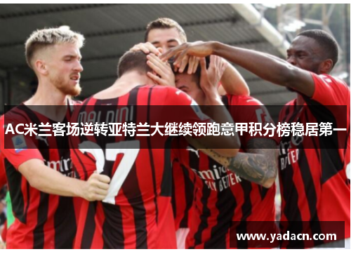 AC米兰客场逆转亚特兰大继续领跑意甲积分榜稳居第一